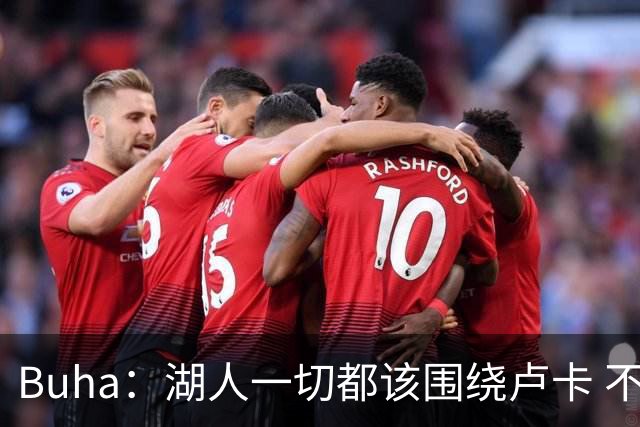 Buha：湖人一切都该围绕卢卡 不过他和詹姆斯都处于赢在当下局面