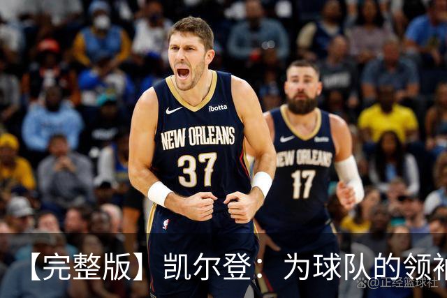 【完整版】凯尔登：为球队的领袖感到骄傲 他承担了巨大的角色